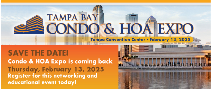 Tampa Bay Condo & HOA Expo February 13, 2025 AT 8:30 AM-4:30 PM AT THE TAMPA BAY CONVENTION CENTER.