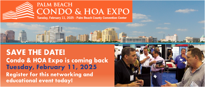 Palm Beach Condo & HOA Expo February 11, 2025 AT 8:30 AM – 4:30 PM AT THE PALM BEACH CONVENTION CENTER.