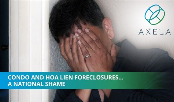 Condo and HOA Lien Foreclosures…A National Shame by Axela Technologies